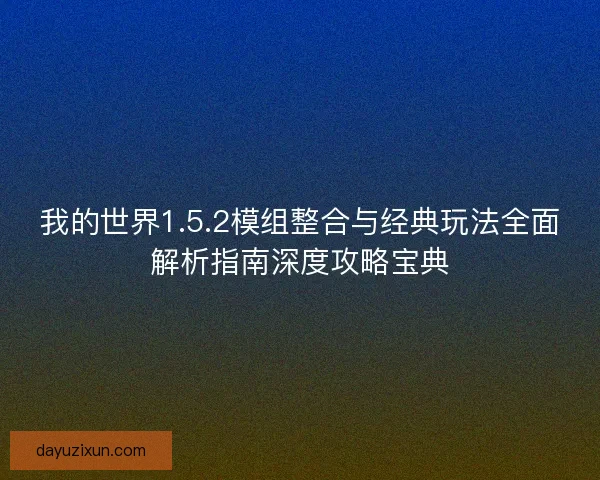 我的世界1.5.2模组整合与经典玩法全面解析指南深度攻略宝典